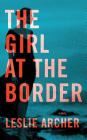 The Girl at the Border By Leslie Archer, Brittany Pressley (Read by) Cover Image