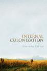Internal Colonization: Russia's Imperial Experience By Alexander Etkind Cover Image