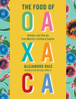 The Food of Oaxaca: Recipes and Stories from Mexico's Culinary Capital: A Cookbook Cover Image