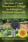 Section 27 and Freedman's Village in Arlington National Cemetery: The African American History of America's Most Hallowed Ground By Ric Murphy, Timothy Stephens Cover Image