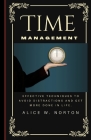 Time Management: Effective Techniques to avoid Distractions and Get more Done in Life. By Alice W. Norton Cover Image