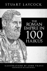 The Roman Empire in 100 Haikus By Stuart Laycock, John Travis (Illustrator), Miles Russell (Foreword by) Cover Image