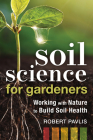 Soil Science for Gardeners: Working with Nature to Build Soil Health Cover Image