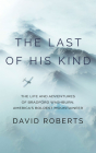 The Last of His Kind: The Life and Adventures of Bradford Washburn, America's Boldest Mountaineer By David Roberts, David De Vries (Read by) Cover Image