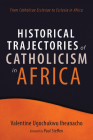 Historical Trajectories of Catholicism in Africa: From Catholicae Ecclesiae to Ecclesia in Africa By Valentine Ugochukwu Iheanacho, Paul Steffen (Foreword by) Cover Image