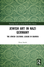 Jewish Art in Nazi Germany: The Jewish Cultural League in Bavaria (Routledge Studies in Second World War History) By Dana Smith Cover Image