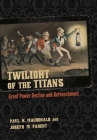 Twilight of the Titans: Great Power Decline and Retrenchment (Cornell Studies in Security Affairs) By Paul K. MacDonald, Joseph M. Parent Cover Image
