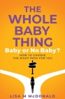 The Whole Baby Thing: Baby or No Baby? How to Choose the Right Path for You By Lisa McDonald Cover Image