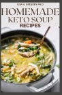Homemade Keto Soup Recipes: Keto Soups and Stews By Lisa H. Gregory Ph. D. Cover Image