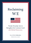 Reclaiming We: Twenty Everyday Acts to Strengthen the Common Good and Defend Democracy By Civic Nebraska, Steve Smith (Editor) Cover Image