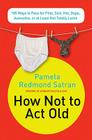 How Not to Act Old: 185 Ways to Pass for Phat, Sick, Dope, Awesome, or at Least Not Totally Lame Cover Image