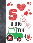 5 & I Dig You: Green Tractor Valentines Day Gift For Boys And Girls Age 5 Years Old - College Ruled Composition Writing School Notebo By Krazed Scribblers Cover Image