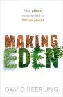 Making Eden: How Plants Transformed a Barren Planet By David Beerling Cover Image
