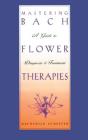 Mastering Bach Flower Therapies: A Guide to Diagnosis and Treatment By Mechthild Scheffer Cover Image