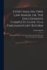 Every Man His Own Law-maker, or, The Englishman's Complete Guide to a Parliamentary Reform: Wherein the Road to National Confusion is Made Plain and E Cover Image