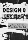 Design & Destroy: Draw, Paint, Rip, and Ruin This Book (Creative Keepsakes #22) Cover Image