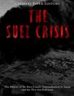 The Suez Crisis: The History of the Suez Canal's Nationalization by Egypt and the War that Followed By Charles River Cover Image