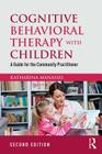 Cognitive Behavioral Therapy with Children: A Guide for the Community Practitioner Cover Image