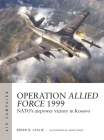 Operation Allied Force 1999: NATO's airpower victory in Kosovo (Air Campaign #45) Cover Image