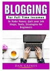 Blogging for Full Time Incomes: To Make Money, Quit your Job, Steps, Tools, Strategies for Beginners By Dan Gaines Cover Image