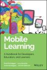 Mobile Learning: A Handbook for Developers, Educators, and Learners (Wiley and SAS Business) By Scott McQuiggan, Jamie McQuiggan, Jennifer Sabourin Cover Image