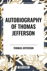 Autobiography of Thomas Jefferson By Thomas Jefferson Cover Image