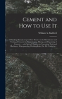 Cement and How to Use It: a Working Manual of Up-to-date Practice in the Manufacture and Testing of Cement; the Proportioning, Mixing, and Depos By William a. 1865- Radford (Created by) Cover Image