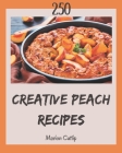 250 Creative Peach Recipes: A One-of-a-kind Peach Cookbook By Marion Cutlip Cover Image