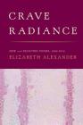 Crave Radiance: New and Selected Poems 1990-2010 By Elizabeth Alexander Cover Image