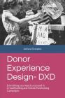 Donor Experience Design - DXD: Everything you need to succeed in Crowdfunding and Online Fundraising Campaigns By Eric Wood (Contribution by), Jessica Villegas (Contribution by), Mateo Gaitan (Illustrator) Cover Image