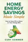Home Energy Savings Made Simple: How to Save 25% or More on Your Energy Bills Cover Image