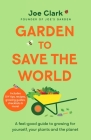 Garden To Save The World: A Feel-Good Guide to Growing for Yourself, Your Plants and the Planet Cover Image