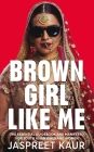 Brown Girl Like Me: The Essential Guidebook and Manifesto for South Asian Girls and Women Cover Image