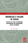 Indonesia's Failure in Papua: The Role of Elites in Designing, Implementing and Undermining Special Autonomy (Routledge Contemporary Southeast Asia) By Emir Chairullah Cover Image