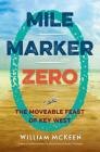 Mile Marker Zero: The Moveable Feast of Key West Cover Image
