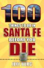 100 Things to Do in Santa Fe Before You Die (100 Things to Do Before You Die) By Jeff Berg Cover Image