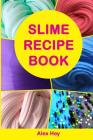 Slime Recipe Book: How to Make Amazing Slime at Home, Best Slime Recipes, Useful Tips and Tricks, Most Common Mistakes Cover Image