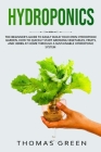 Hydroponics: The Beginner's Guide to Easily Build Your Own Hydroponic Garden. How to Quickly Start Growing Vegetables, Fruits, and Cover Image