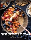 Smorgasbowl: Recipes and Techniques for Creating Satisfying Meals with Endless Variation Cover Image