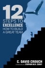 12 Steps to Excellence: How to Build a Great Team By C. David Crouch, Stephen M. R. Covey (Foreword by) Cover Image