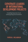 Expatriate Leaders of International Development Projects: Creating Success in an Unforgiving Environment By Patricia McLaughlin Cover Image