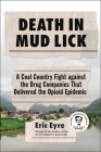 Death in Mud Lick: A Coal Country Fight against the Drug Companies That Delivered the Opioid Epidemic By Eric Eyre Cover Image
