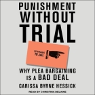 Punishment Without Trial: Why Plea Bargaining Is a Bad Deal By Carissa Byrne Hessick, Christina Delaine (Read by) Cover Image