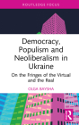 Democracy, Populism, and Neoliberalism in Ukraine: On the Fringes of the Virtual and the Real (Routledge Focus on Communication Studies) Cover Image