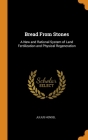Bread From Stones: A New and Rational System of Land Fertilization and Physical Regeneration By Julius Hensel Cover Image