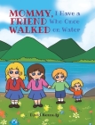 Mommy, I Have a Friend Who Once Walked on Water By David Kennedy Cover Image