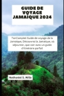 Guide de voyage Jamaïque 2024: TonComplet Guide de voyage de la Jamaïque, Découvrez la Jamaïque, où séjourner, que voir avec un guide d'itinéraire pa By Nathaniel S. Wills Cover Image