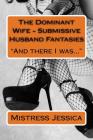 The Dominant Wife - Submissive Husband Fantasies: And there I was... Cover Image