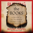 Burning the Books: A History of the Deliberate Destruction of Knowledge By Simon Slater (Read by), Richard Ovenden Cover Image