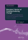 Educators' Stories of Creating Enduring Change - Enhancing the Professional Culture of Academic Health Science Centers Cover Image